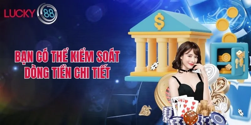 Bạn có thể kiểm soát dòng tiền chi tiết