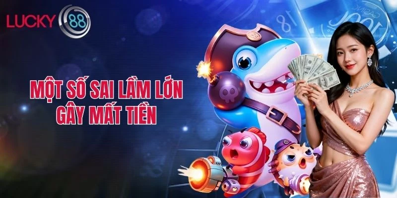 Một số sai lầm cực lớn gây mất tiền