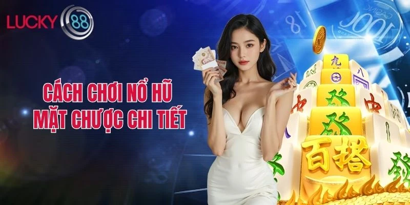 Cách chơi Nổ Hũ Mặt Chược chi tiết