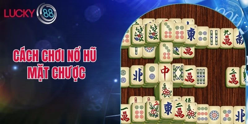cách chơi Nổ Hũ Mặt Chược