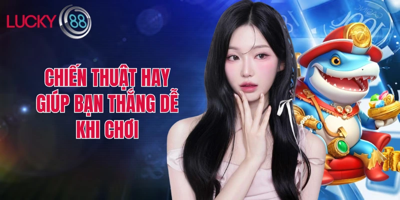 Chiến thuật hay giúp bạn thắng dễ khi chơi