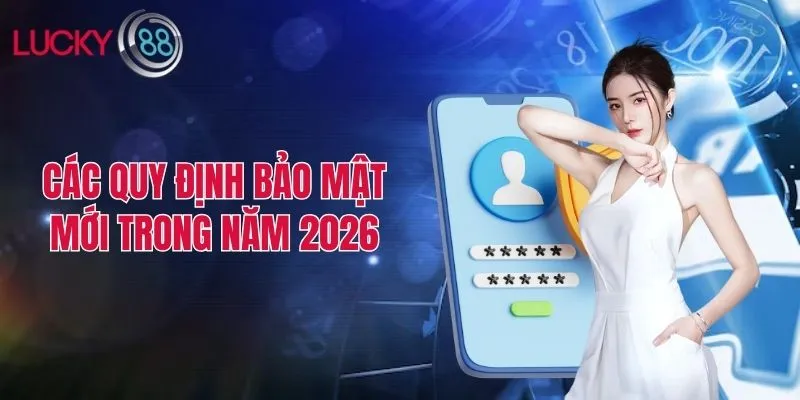Các quy định bảo mật mới trong năm 2026