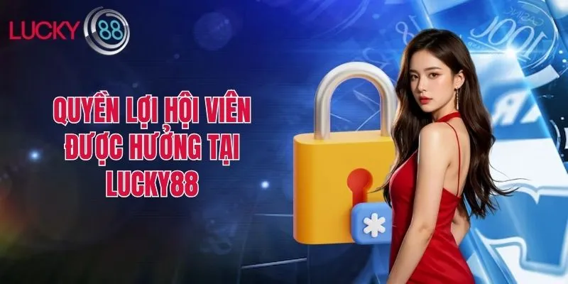 Quyền lợi hội viên được hưởng tại Lucky88