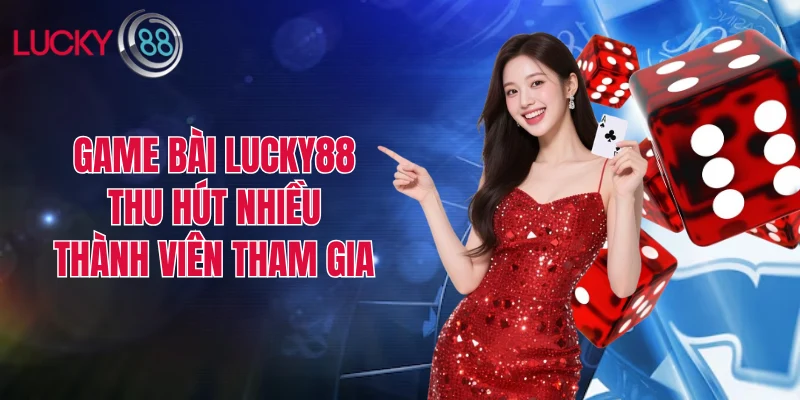 Game bài LUCKY88 thu hút nhiều thành viên tham gia