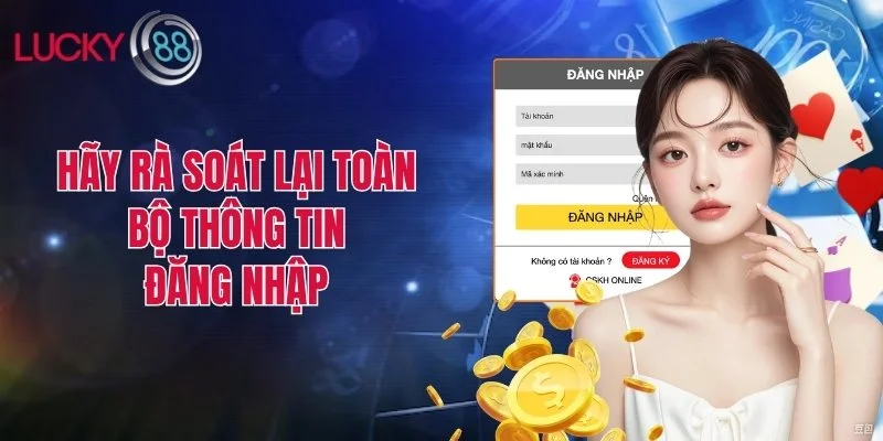 Hãy rà soát lại toàn bộ thông tin đăng nhập