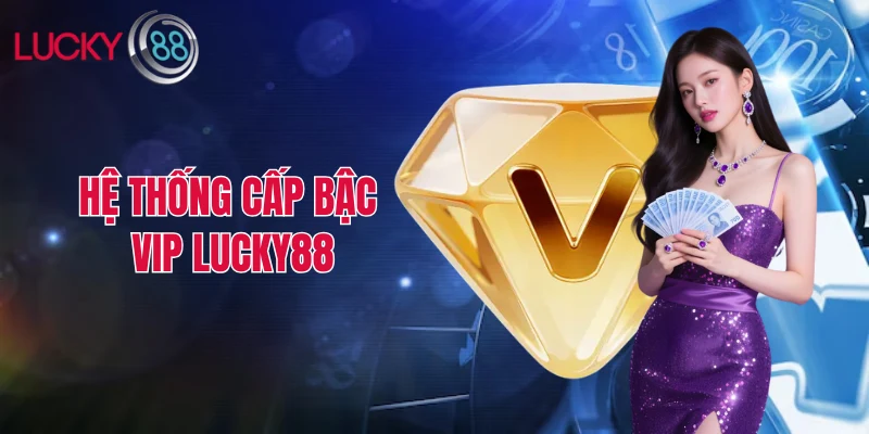 Hệ thống cấp bậc Vip Lucky88