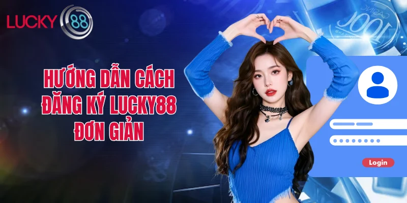 Hướng dẫn cách đăng ký LUCKY88 đơn giản