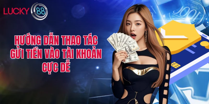 Hướng dẫn thao tác gửi tiền vào tài khoản cực dễ