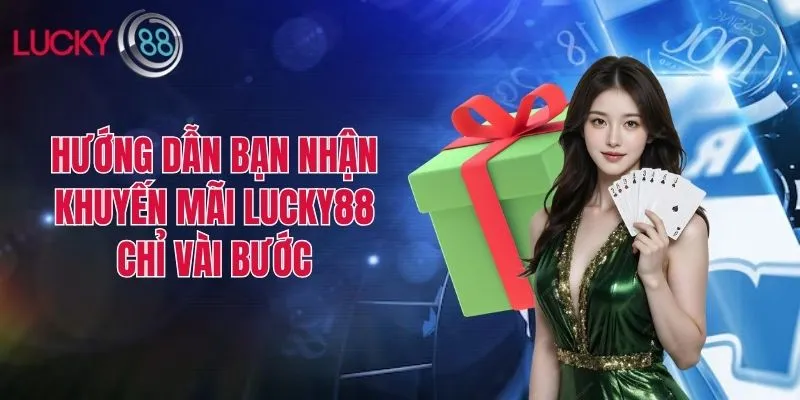 Hướng dẫn bạn nhận khuyến mãi Lucky88 chỉ vài bước