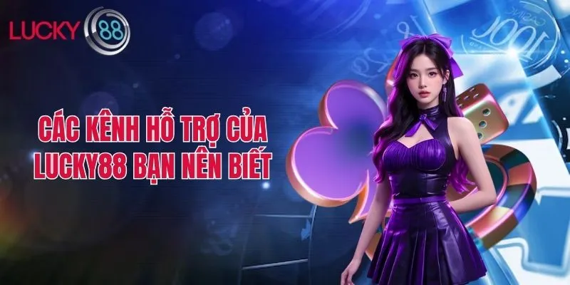 Các kênh hỗ trợ của Lucky88 bạn nên biết
