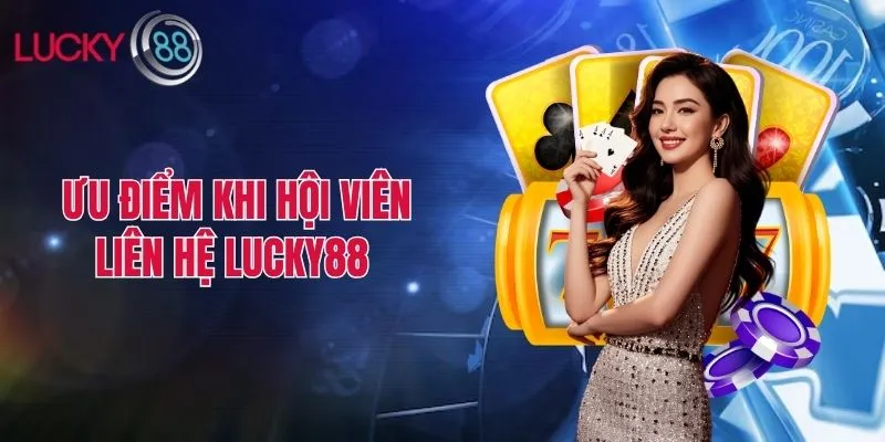Ưu điểm khi hội viên liên hệ Lucky88 