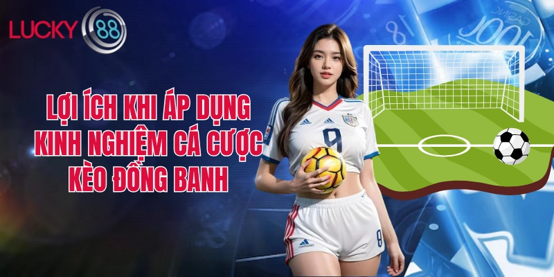 Lợi ích nhận được khi áp dụng kinh nghiệm cá cược kèo đồng banh