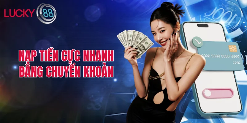 Nạp tiền LUCKY88 cực nhanh bằng chuyển khoản