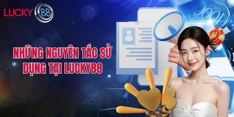 Những nguyên tắc sử dụng tại Lucky88