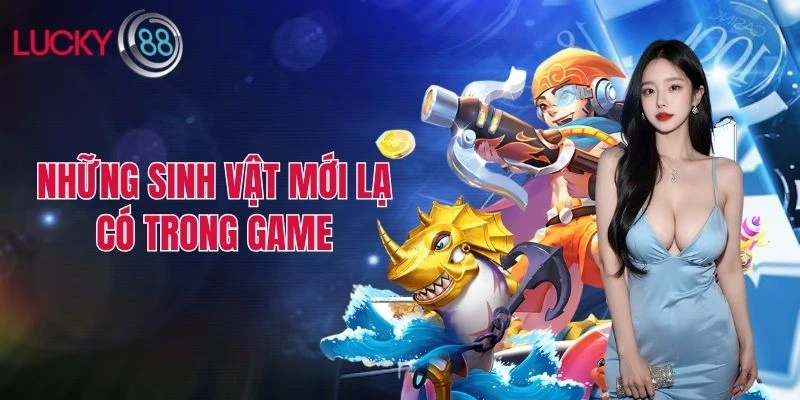 Những sinh vật mới lạ có trong game
