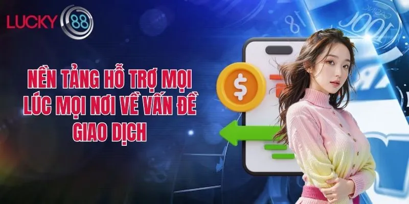 Nền tảng hỗ trợ mọi lúc mọi nơi về vấn đề giao dịch