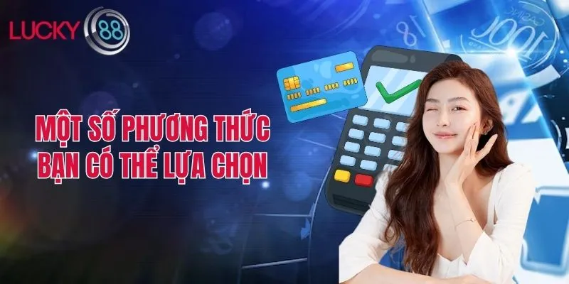 Đa dạng phương thức bạn có thể lựa chọn