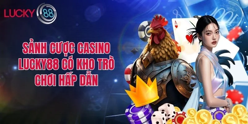 Sảnh cược casino Lucky88 có kho trò chơi hấp dẫn