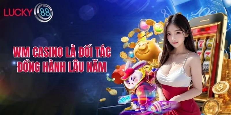 WM Casino là đối tác đồng hành lâu năm